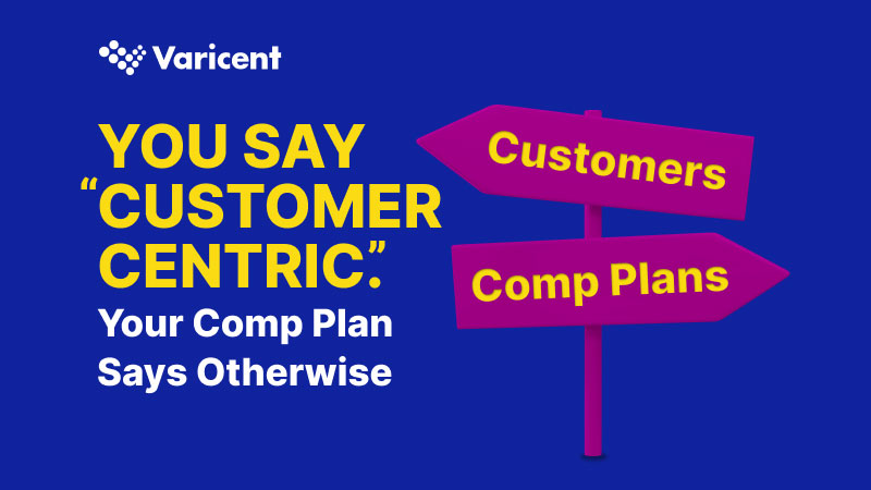 “Blog post summary: You Say “Customer Centric.” Your Comp Plan Says Otherwise