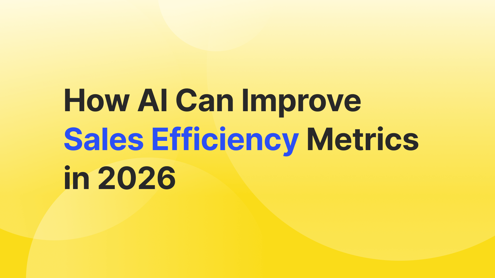 How AI Can Improve Sales Efficiency Metrics in 2026: A Playbook