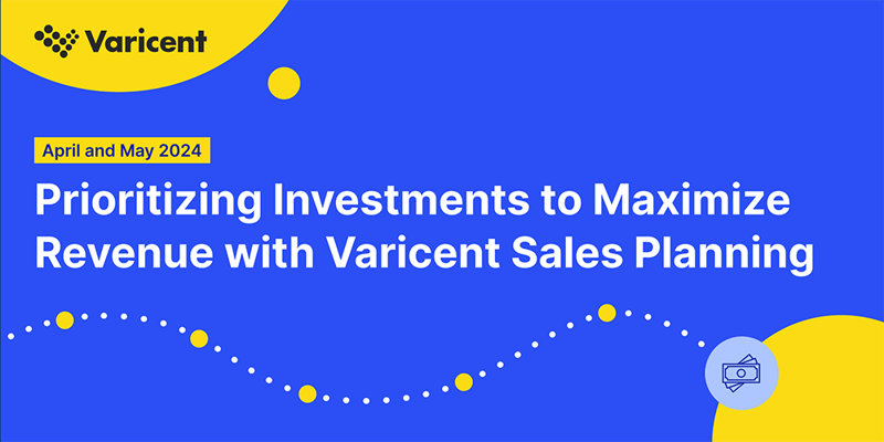 Prioritizing Investments to Maximize Revenue with Varicent Sales Planning