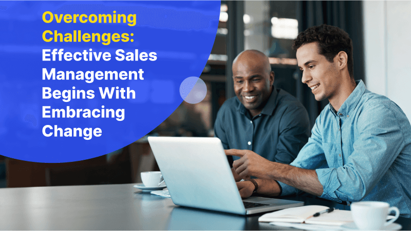 “Blog post summary: Overcoming Challenges: Effective Sales Management Begins with Embracing Change&nbsp;&nbsp;