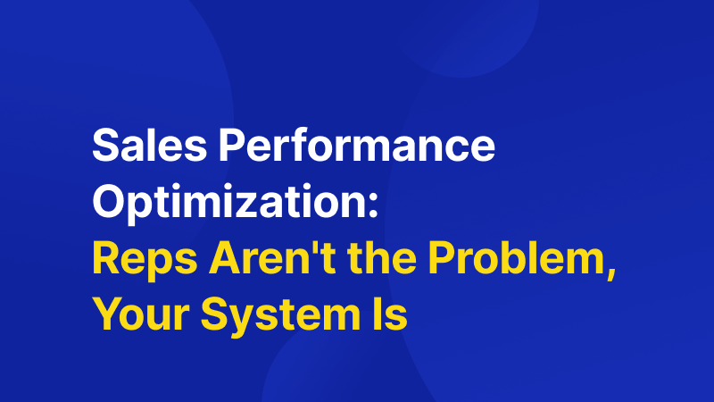 Sales Performance Optimization: Reps Probably Aren't the Problem