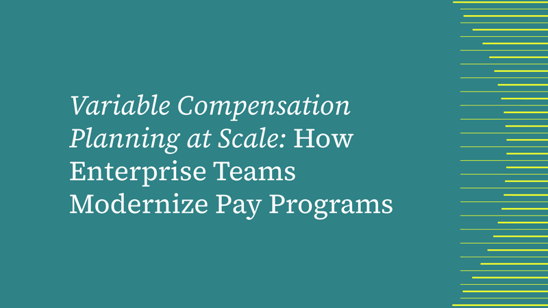 Variable Compensation Planning at Scale: How Enterprise Teams Modernize Pay Programs