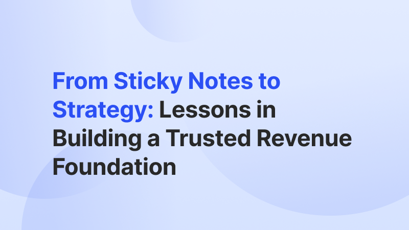 From Sticky Notes to Strategy: Lessons in Building a Trusted Revenue Foundation
