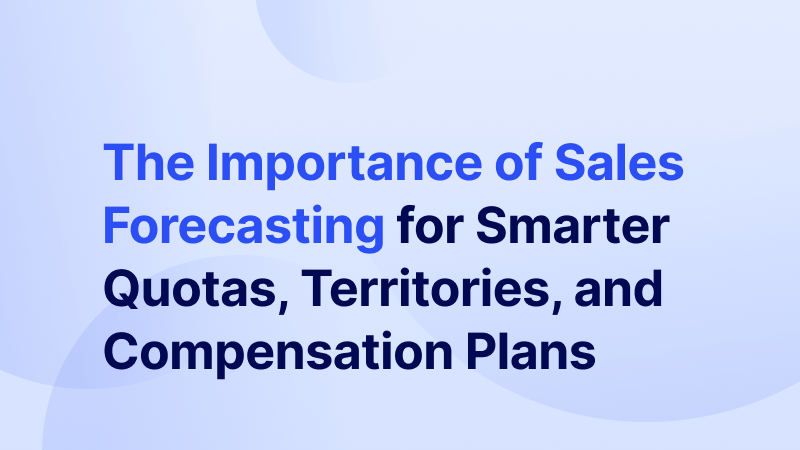 The Importance of Sales Forecasting for Smarter Quotas, Territories, and Compensation Plans