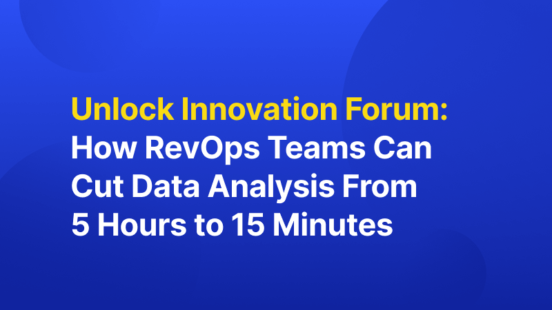 Unlock Innovation Forum: How&nbsp;RevOps&nbsp;Teams Cut Data Analysis From 5 Hours to 15 Minutes