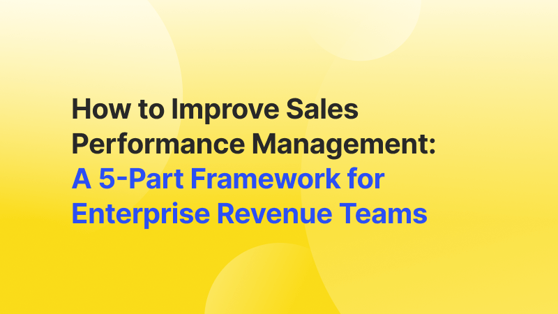 How to Improve Sales Performance Management: A 5-Part Framework for Enterprise Revenue Teams