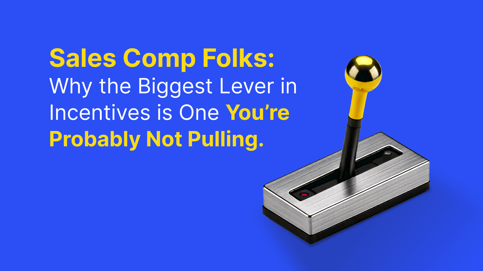 Sales Comp Folks: Here’s Why the Biggest Lever in Incentives is One You’re Probably Not Pulling